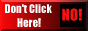 A red banner with the text 'Don't click here! No!'